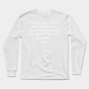 I'll be here all week - tip your waitress... over! Light text Long Sleeve T-Shirt